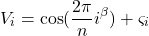 \begin{equation*}V_{i} = \cos (\frac{2\pi}{n} i^{\beta})+ \varsigma_{i}\end{equation*}