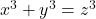 x^3 + y^3 = z^3