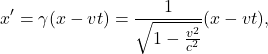 \[x' = \gamma (x - vt)=\frac{1}{\sqrt{1 - \frac{v^2}{c^2}}}(x-vt),\]