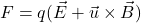 \[F=q(\vec{E}+\vec{u}\times \vec{B}) \\\]