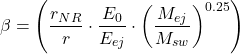 \begin{equation*}\beta = \left( \frac{r_{NR}}{r} \cdot \frac{E_{0}}{E_{ej}} \cdot \left( \frac{M_{ej}}{M_{sw}} \right)^{0.25} \right)\end{equation*}