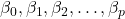 \beta_0, \beta_1, \beta_2, \dots, \beta_p