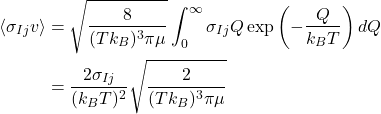 \begin{equation*}\begin{split}\langle \sigma_{Ij}v\rangle &= \sqrt{\frac{8}{(Tk_{B})^{3}\pi\mu}}\int_{0}^{\infty} \sigma_{Ij}Q \exp\left(-\frac{Q}{k_{B}T}\right) dQ \\&= \frac{2\sigma_{Ij}}{(k_{B}T)^{2}}\sqrt{\frac{2}{(Tk_{B})^{3}\pi\mu}}\end{split}\end{equation*}
