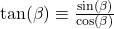 \tan(\beta) \equiv \frac{\sin(\beta)}{\cos(\beta)}