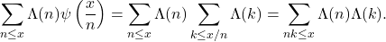 \begin{equation*}\sum_{n \leq x} \Lambda(n) \psi\left(\frac{x}{n}\right)=\sum_{n \leq x} \Lambda(n) \sum_{k \leq x / n} \Lambda(k)=\sum_{n k \leq x} \Lambda(n) \Lambda(k) .\end{equation*}