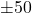 \pm 50
