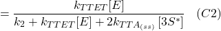 \[= \frac{k_{T T E T}[E]}{k_2+k_{T T E T}[E]+2 k_{T T A_{(s s)}}\left[3 S^*\right]} \hspace{10pt} (C2)\]