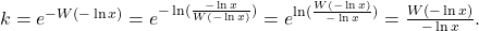 k = e^{-W(-\ln x)} = e^{-\ln(\frac{-\ln x}{W(-\ln x)})} = e^{\ln(\frac{W(-\ln x)}{-\ln x})} = \frac{W(-\ln x)}{-\ln x}.