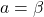 a = \beta