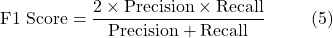 \[\text{F1 Score} = \frac{2 \times \text{Precision} \times \text{Recall}}{\text{Precision} + \text{Recall}} \hspace{10mm} \text{(5)}\]