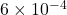 6 \times 10^{-4}