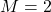 M=2