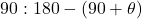 90:180 - (90 + \theta)