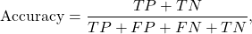 \[\text{Accuracy} &= \frac{TP + TN}{TP+FP+FN+TN}, \]