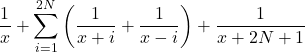 \[\frac{1}{x} + \sum_{i = 1}^{2N}\left(\frac{1}{x+i}+\frac{1}{x-i}\right) +  \frac{1}{x+2N+1}\]