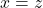 x = z