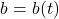\[{b } = {b}({t})\]