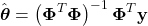 \[\hat{\boldsymbol{\theta}} = \left(\boldsymbol{\Phi}^T \boldsymbol{\Phi}\right)^{-1} \boldsymbol{\Phi}^T \mathbf{y} \]