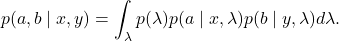 \begin{equation*}p(a,b \mid x,y) = \int_{\lambda} p(\lambda) p(a \mid x, \lambda) p(b \mid y, \lambda) d\lambda.\end{equation*}