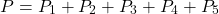 \begin{equation*}P = P_1 + P_2 + P_3 + P_4 + P_5\end{equation*}