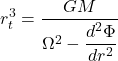 \begin{equation*}r_t^3 = \frac{GM}{\Omega^2 - \dfrac{d^2\Phi}{dr^2}}\end{equation*}