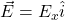 \vec{E}=E_x\hat{i}