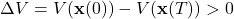 \[\Delta V = V(\mathbf{x}(0)) - V(\mathbf{x}(T)) > 0 \]