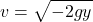 \begin{equation*}v = \sqrt{-2gy}\end{equation*}