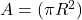 A = (\pi R^{2})