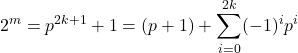 \[2^m = p^{2k+1} + 1 = (p + 1) + \sum_{i=0}^{2k} (-1)^i p^i\]