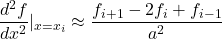 \begin{equation*}\frac{d^{2}f}{dx^2}|_{x=x_i} \approx \frac{f_{i+1}-2f_{i}+f_{i-1}}{a^2}\end{equation*}