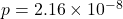 p = 2.16 \times  10^{-8}