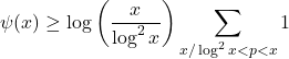 \[\psi(x) \geq \log \left(\frac{x}{\log ^2 x}\right) \sum_{x /\log ^2 x<p <x} 1\]