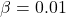 \beta = 0.01