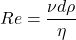 \begin{equation*}Re=\frac{\nu d\rho }{\eta }\end{equation*}