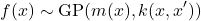 \[f(x) \sim \mathrm{GP}(m(x), k(x, x'))\]