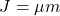 \begin{equation*}J = \mu m\end{equation*}