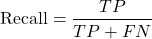 \[\text{Recall} = \frac{TP}{TP + FN}\]