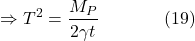 \[\Rightarrow T^2=\frac{M_P}{2 \gamma t} \hspace{40pt} \text{(19)}\]