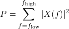 Rendered by QuickLaTeX.com \begin{equation*}P = \sum_{f = f_{\text{low}}}^{f_{\text{high}}} |X(f)|^2\end{equation*}