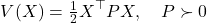 \[V(X) = \tfrac{1}{2} X^{\top} P X, \quad P \succ 0 \]