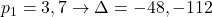 p_1 = 3,7 \rightarrow \Delta = -48,-112