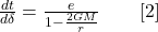 \frac{\mathbbm{d}t}{\mathbbm{d}\delta} = \frac{\mathbbm{e}}{1 - \frac{2GM}{r}} \hspace{2em} [2]