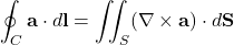 \begin{equation*}\oint_C \mathbf{a} \cdot d\mathbf{l} = \iint_S (\nabla \times \mathbf{a}) \cdot d\mathbf{S}\end{equation*}