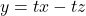 y = tx - tz