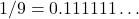 1/9=0.111111\ldots