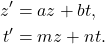 \begin{align*} z'&=az+bt, \\ t'&=mz+nt. \end{align*}