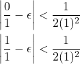 \[\begin{aligned}& \left|\frac{0}{1} - \epsilon\right| < \frac{1}{2(1)^2} \\& \left|\frac{1}{1} - \epsilon\right| < \frac{1}{2(1)^2}\end{aligned}\]