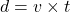 d = v \times t