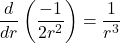 \[\frac{d}{dr}\left(\frac{-1}{2r^2}\right) = \frac{1}{r^3}\]